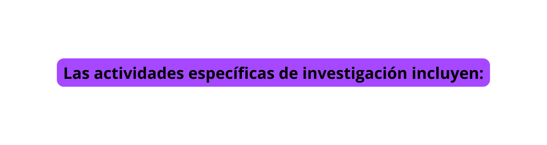 Las actividades específicas de investigación incluyen